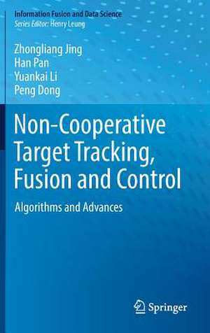 Non-Cooperative Target Tracking, Fusion and Control: Algorithms and Advances de Zhongliang Jing