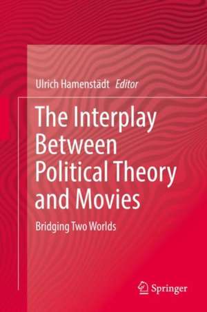 The Interplay Between Political Theory and Movies: Bridging Two Worlds de Ulrich Hamenstädt