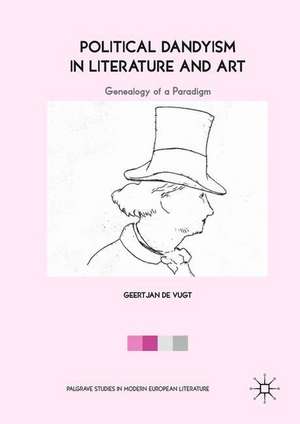 Political Dandyism in Literature and Art: Genealogy of a Paradigm de Geertjan de Vugt