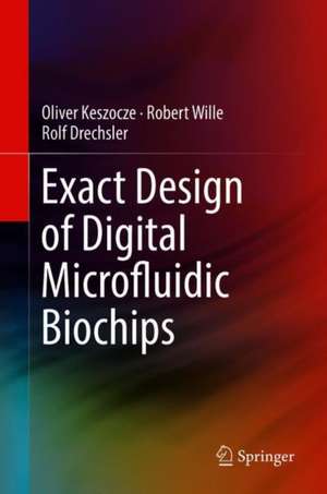 Exact Design of Digital Microfluidic Biochips de Oliver Keszocze