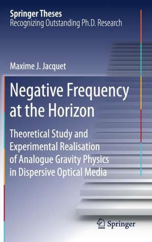 Negative Frequency at the Horizon: Theoretical Study and Experimental Realisation of Analogue Gravity Physics in Dispersive Optical Media de Maxime Jacquet