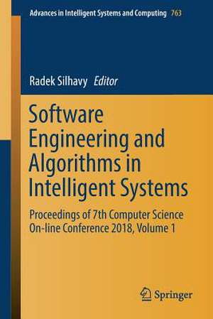 Software Engineering and Algorithms in Intelligent Systems: Proceedings of 7th Computer Science On-line Conference 2018, Volume 1 de Radek Silhavy