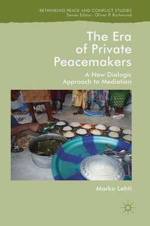 The Era of Private Peacemakers: A New Dialogic Approach to Mediation de Marko Lehti