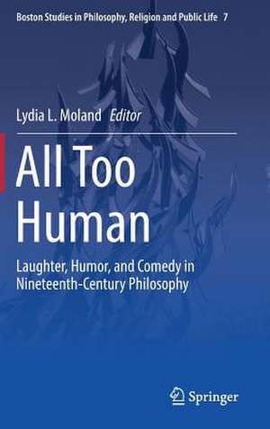 All Too Human: Laughter, Humor, and Comedy in Nineteenth-Century Philosophy de Lydia L. Moland