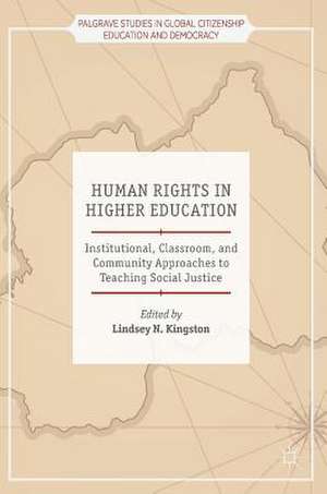 Human Rights in Higher Education: Institutional, Classroom, and Community Approaches to Teaching Social Justice de Lindsey N. Kingston