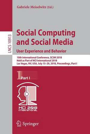 Social Computing and Social Media. User Experience and Behavior: 10th International Conference, SCSM 2018, Held as Part of HCI International 2018, Las Vegas, NV, USA, July 15-20, 2018, Proceedings, Part I de Gabriele Meiselwitz