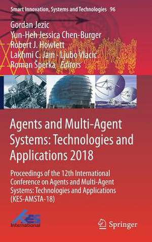 Agents and Multi-Agent Systems: Technologies and Applications 2018: Proceedings of the 12th International Conference on Agents and Multi-Agent Systems: Technologies and Applications (KES-AMSTA-18) de Gordan Jezic