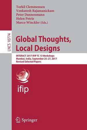 Global Thoughts, Local Designs: INTERACT 2017 IFIP TC 13 Workshops, Mumbai, India, September 25-27, 2017, Revised Selected Papers de Torkil Clemmensen