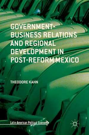 Government-Business Relations and Regional Development in Post-Reform Mexico de Theodore Kahn