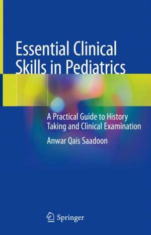 Essential Clinical Skills in Pediatrics: A Practical Guide to History Taking and Clinical Examination de Anwar Qais Saadoon