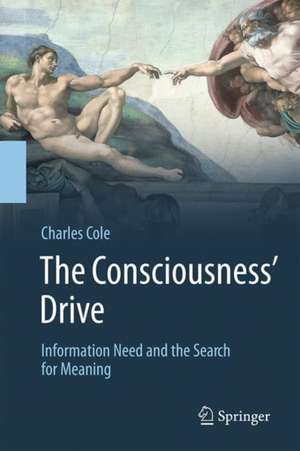 The Consciousness’ Drive: Information Need and the Search for Meaning de Charles Cole