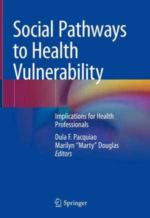 Social Pathways to Health Vulnerability: Implications for Health Professionals de Dula F. Pacquiao