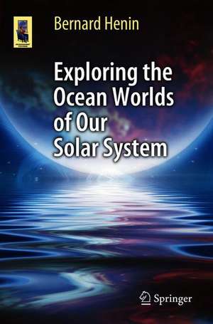 Exploring the Ocean Worlds of Our Solar System de Bernard Henin