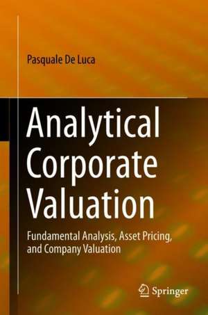 Analytical Corporate Valuation: Fundamental Analysis, Asset Pricing, and Company Valuation de Pasquale De Luca