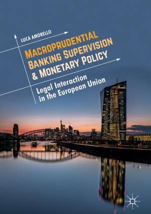 Macroprudential Banking Supervision & Monetary Policy: Legal Interaction in the European Union de Luca Amorello