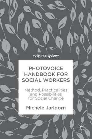 Photovoice Handbook for Social Workers: Method, Practicalities and Possibilities for Social Change de Michele Jarldorn