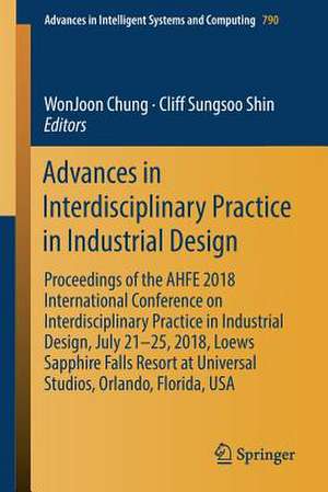 Advances in Interdisciplinary Practice in Industrial Design: Proceedings of the AHFE 2018 International Conference on Interdisciplinary Practice in Industrial Design, July 21-25, 2018, Loews Sapphire Falls Resort at Universal Studios, Orlando, Florida, USA de WonJoon Chung