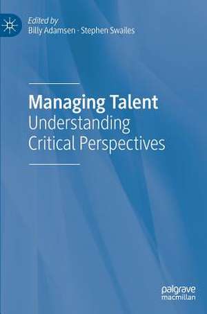 Managing Talent: Understanding Critical Perspectives de Billy Adamsen