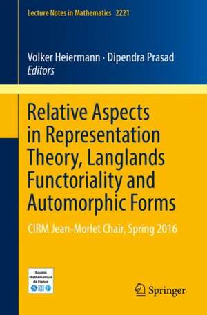 Relative Aspects in Representation Theory, Langlands Functoriality and Automorphic Forms: CIRM Jean-Morlet Chair, Spring 2016 de Volker Heiermann