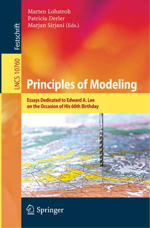 Principles of Modeling: Essays Dedicated to Edward A. Lee on the Occasion of His 60th Birthday de Marten Lohstroh