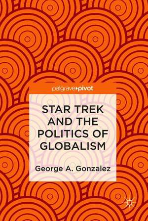 Star Trek and the Politics of Globalism de George A. Gonzalez