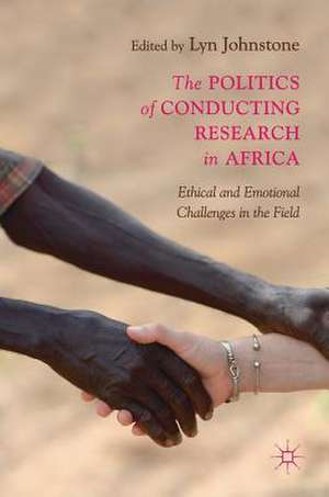 The Politics of Conducting Research in Africa: Ethical and Emotional Challenges in the Field de Lyn Johnstone