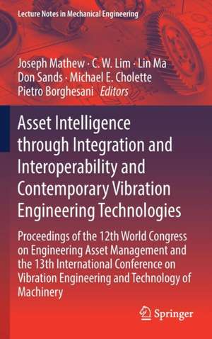 Asset Intelligence through Integration and Interoperability and Contemporary Vibration Engineering Technologies: Proceedings of the 12th World Congress on Engineering Asset Management and the 13th International Conference on Vibration Engineering and Technology of Machinery de Joseph Mathew