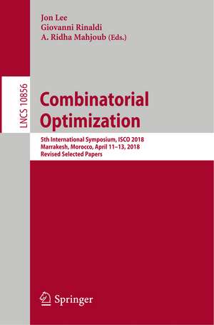 Combinatorial Optimization: 5th International Symposium, ISCO 2018, Marrakesh, Morocco, April 11–13, 2018, Revised Selected Papers de Jon Lee