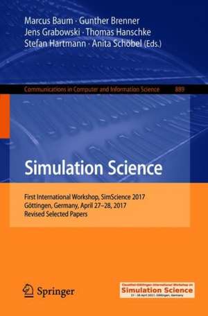 Simulation Science: First International Workshop, SimScience 2017, Göttingen, Germany, April 27–28, 2017, Revised Selected Papers de Marcus Baum