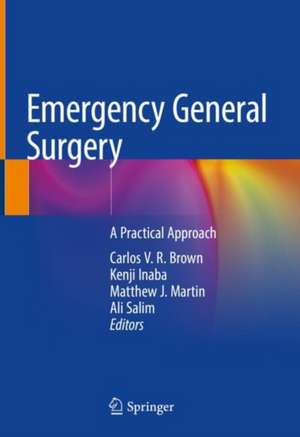 Emergency General Surgery: A Practical Approach de Carlos V. R. Brown