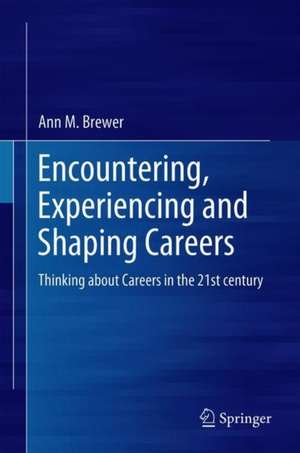 Encountering, Experiencing and Shaping Careers: Thinking About Careers in the 21st Century de Ann M. Brewer