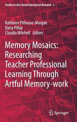 Memory Mosaics: Researching Teacher Professional Learning Through Artful Memory-work de Kathleen Pithouse-Morgan