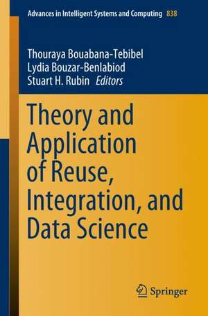 Theory and Application of Reuse, Integration, and Data Science de Thouraya Bouabana-Tebibel