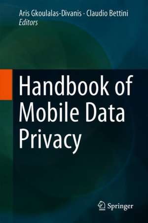 Handbook of Mobile Data Privacy de Aris Gkoulalas-Divanis