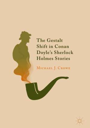 The Gestalt Shift in Conan Doyle's Sherlock Holmes Stories de Michael J. Crowe