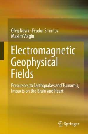 Electromagnetic Geophysical Fields: Precursors to Earthquakes and Tsunamis; Impacts on the Brain and Heart de Oleg Novik