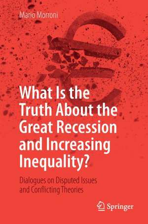 What Is the Truth About the Great Recession and Increasing Inequality?: Dialogues on Disputed Issues and Conflicting Theories de Mario Morroni