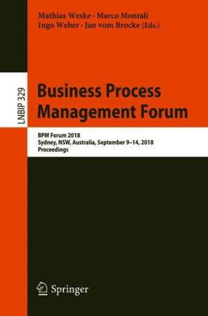 Business Process Management Forum: BPM Forum 2018, Sydney, NSW, Australia, September 9-14, 2018, Proceedings de Mathias Weske