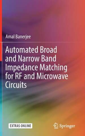 Automated Broad and Narrow Band Impedance Matching for RF and Microwave Circuits de Amal Banerjee