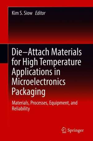 Die-Attach Materials for High Temperature Applications in Microelectronics Packaging: Materials, Processes, Equipment, and Reliability de Kim S. Siow