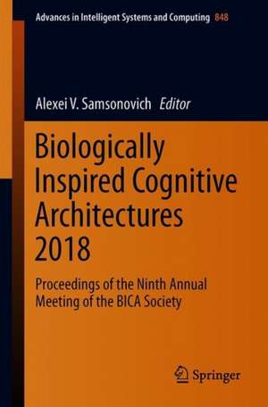 Biologically Inspired Cognitive Architectures 2018: Proceedings of the Ninth Annual Meeting of the BICA Society de Alexei V. Samsonovich