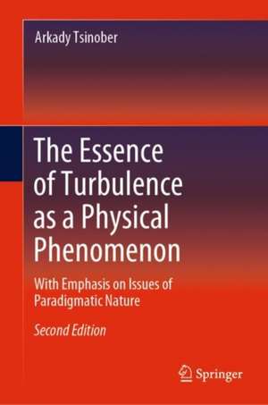 The Essence of Turbulence as a Physical Phenomenon: With Emphasis on Issues of Paradigmatic Nature de Arkady Tsinober