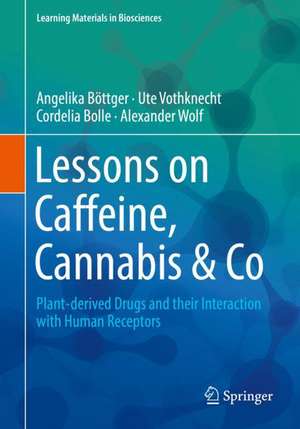 Lessons on Caffeine, Cannabis & Co: Plant-derived Drugs and their Interaction with Human Receptors de Angelika Böttger