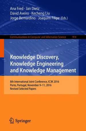 Knowledge Discovery, Knowledge Engineering and Knowledge Management: 8th International Joint Conference, IC3K 2016, Porto, Portugal, November 9–11, 2016, Revised Selected Papers de Ana Fred