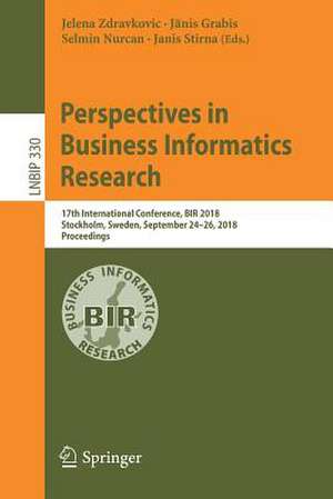 Perspectives in Business Informatics Research: 17th International Conference, BIR 2018, Stockholm, Sweden, September 24-26, 2018, Proceedings de Jelena Zdravkovic