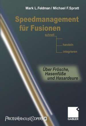 Speedmanagement für Fusionen: Schnell entscheiden, handeln, integrieren — Über Frösche, Hasenfüße und Hasardeure de Mark L. Feldman