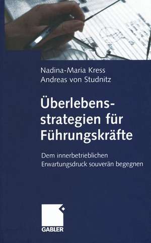 Überlebensstrategien für Führungskräfte: Dem innerbetrieblichen Erwartungsdruck souverän begegnen de Nadina-Maria Kress