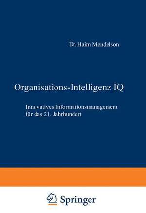 Organisations-Intelligenz IQ: Innovatives Informationsmanagement für das 21. Jahrhundert de Haim Mendelson