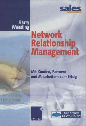 Network Relationship Management: Mit Kunden, Partnern und Mitarbeitern zum Erfolg de Harry Wessling