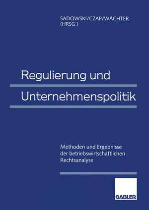 Regulierung und Unternehmenspolitik: Methoden und Ergebnisse der betriebswirtschaftlichen Rechtsanalyse de Dieter Sadowski